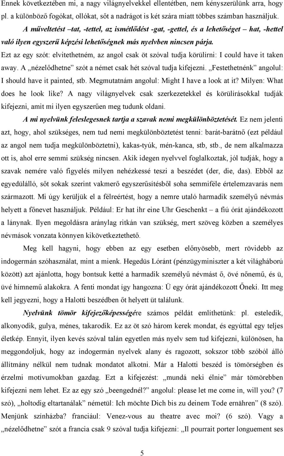 Ezt az egy szót: elvitethetném, az angol csak öt szóval tudja körülírni: I could have it taken away. A nézelődhetne szót a német csak hét szóval tudja kifejezni.