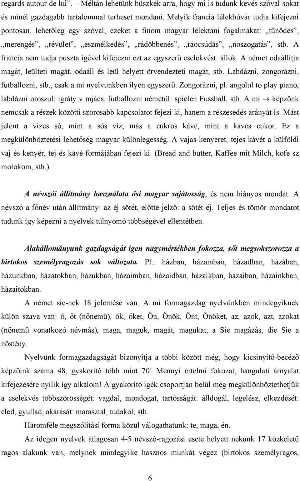 A francia nem tudja puszta igével kifejezni ezt az egyszerű cselekvést: állok. A német odaállítja magát, leülteti magát, odaáll és leül helyett örvendezteti magát, stb.