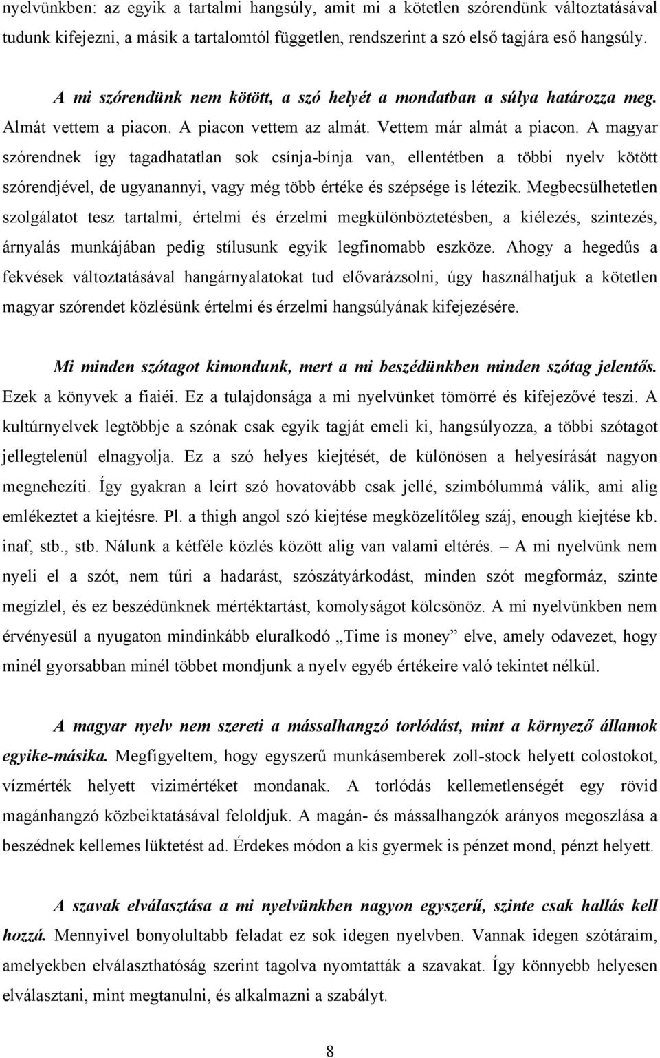 A magyar szórendnek így tagadhatatlan sok csínja-bínja van, ellentétben a többi nyelv kötött szórendjével, de ugyanannyi, vagy még több értéke és szépsége is létezik.