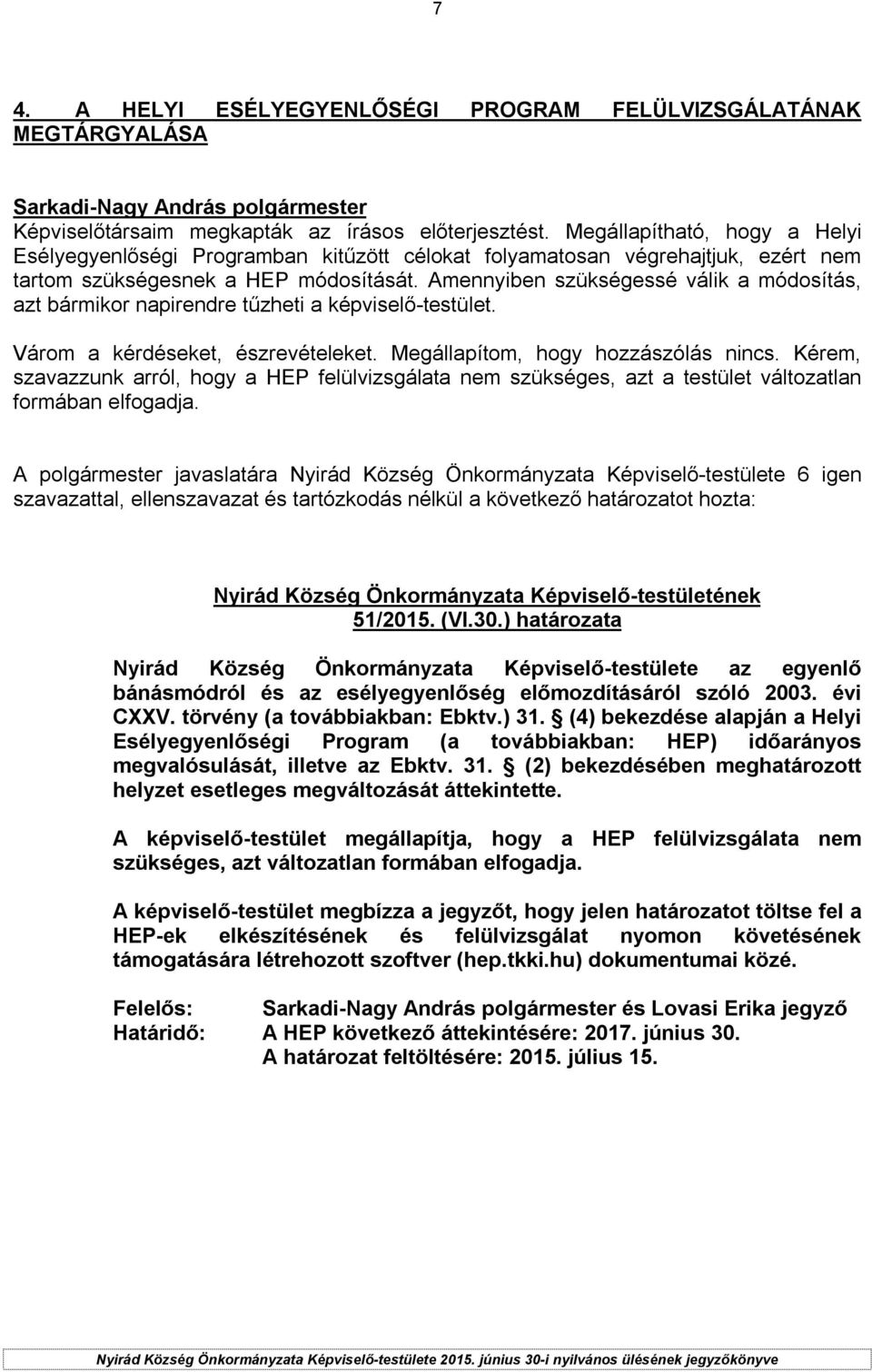 Amennyiben szükségessé válik a módosítás, azt bármikor napirendre tűzheti a képviselő-testület. Várom a kérdéseket, észrevételeket. Megállapítom, hogy hozzászólás nincs.