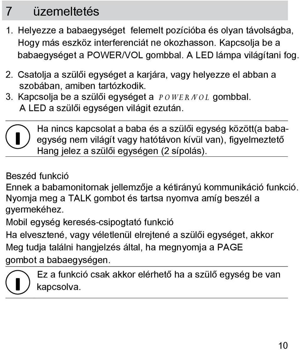 A LED a szülői egységen világit ezután. Ha nincs kapcsolat a baba és a szülői egység között(a babaegység nem világít vagy hatótávon kívül van), figyelmeztető Hang jelez a szülői egységen (2 sípolás).