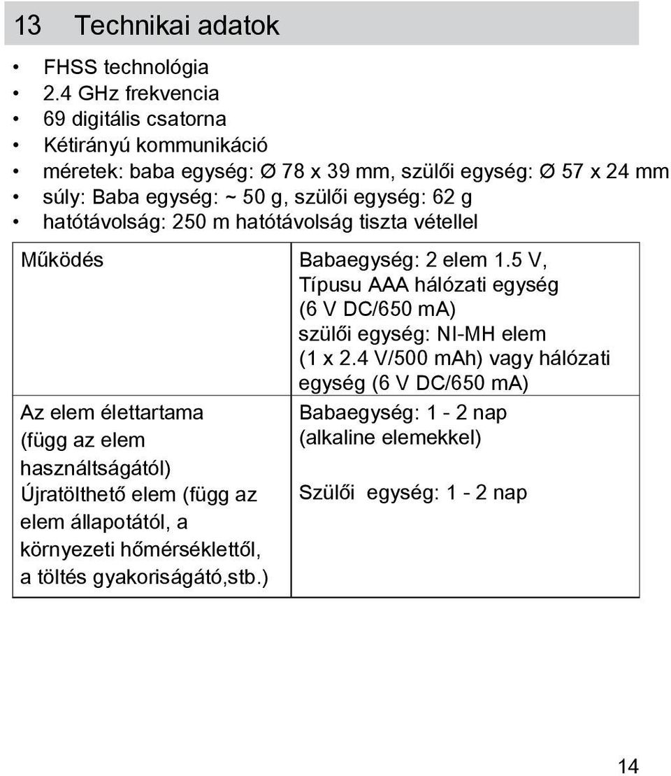 egység: 62 g hatótávolság: 250 m hatótávolság tiszta vétellel Működés Babaegység: 2 elem 1.