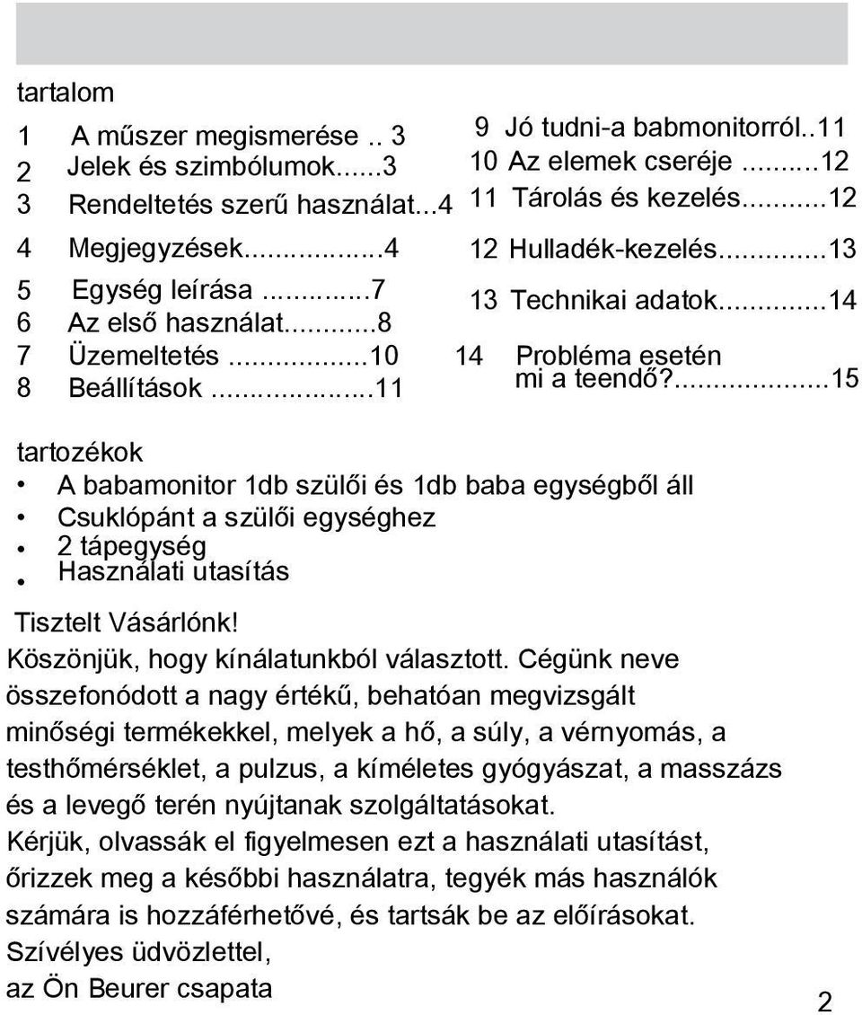 ...15 tartozékok A babamonitor 1db szülői és 1db baba egységből áll Csuklópánt a szülői egységhez 2 tápegység Használati utasítás Tisztelt Vásárlónk! Köszönjük, hogy kínálatunkból választott.