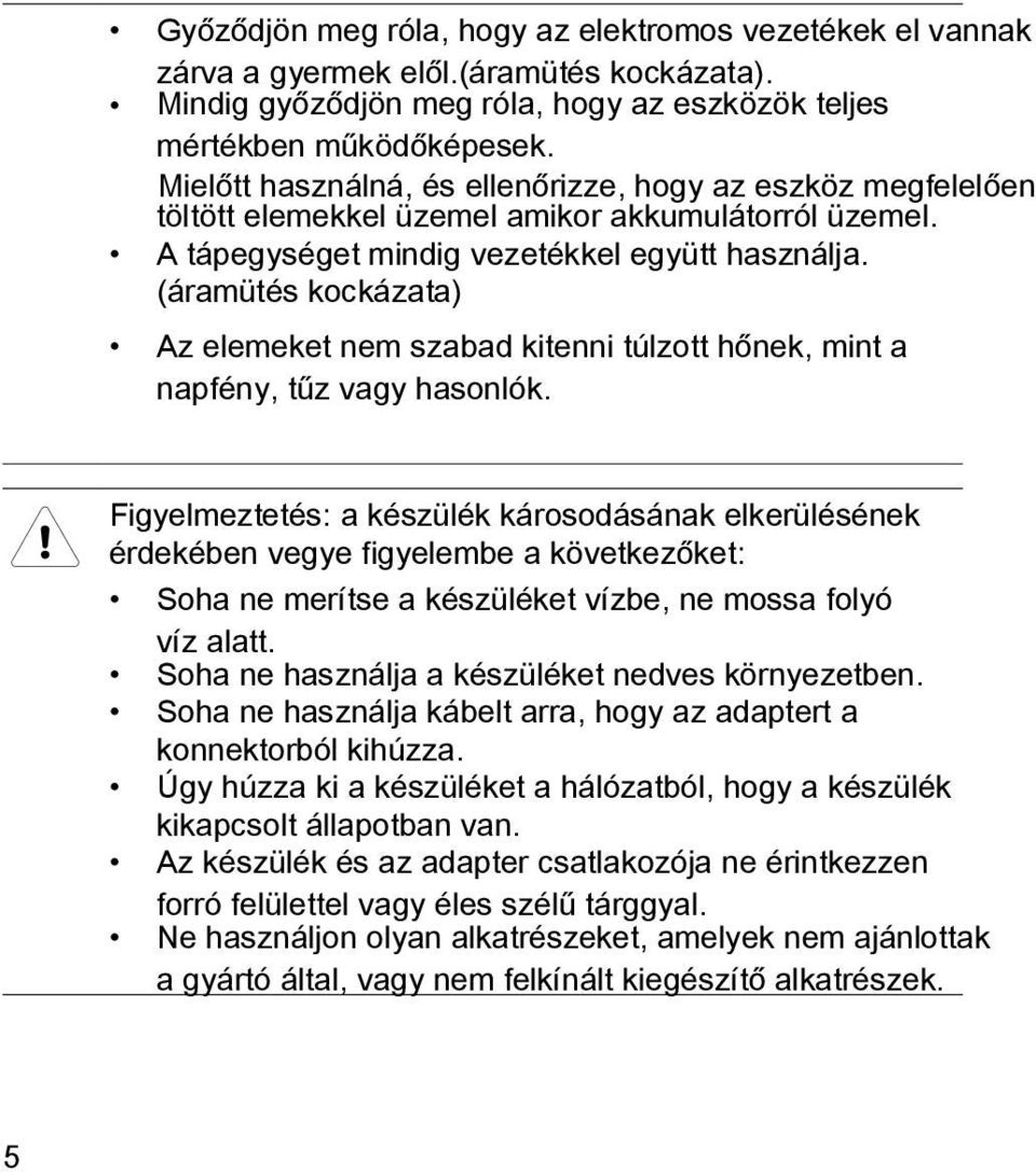 (áramütés kockázata) Az elemeket nem szabad kitenni túlzott hőnek, mint a napfény, tűz vagy hasonlók.