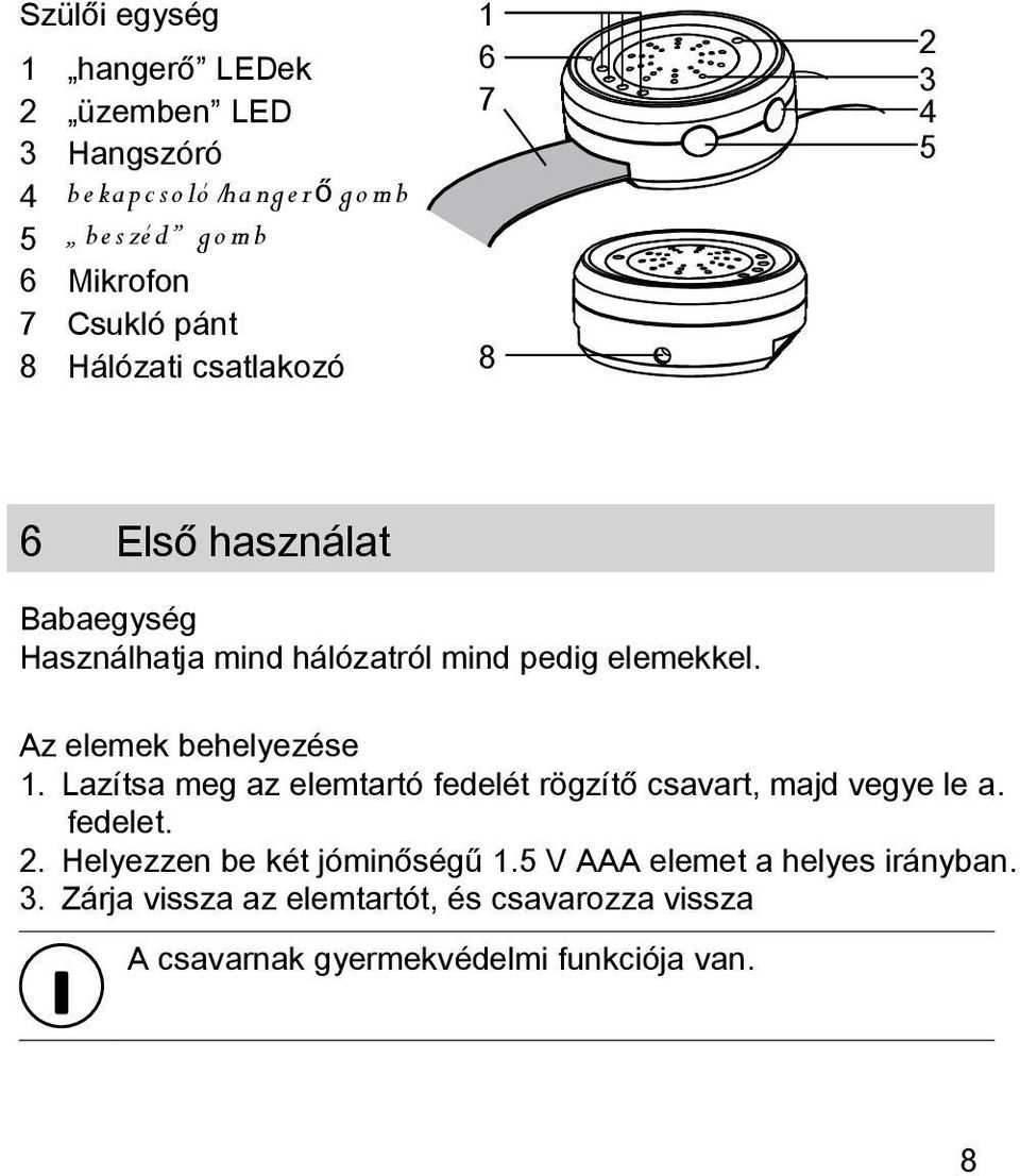 Az elemek behelyezése 1. Lazítsa meg az elemtartó fedelét rögzítő csavart, majd vegye le a. fedelet. 2.