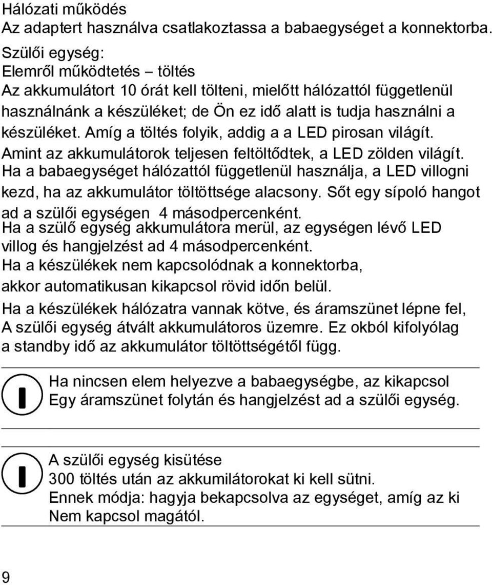 Amíg a töltés folyik, addig a a LED pirosan világít. Amint az akkumulátorok teljesen feltöltődtek, a LED zölden világít.