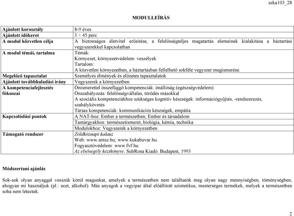 környezetvédelem: veszélyek Tartalom: A közvetlen környezetben, a háztartásban fellelhető sokféle vegyszer megismerése.