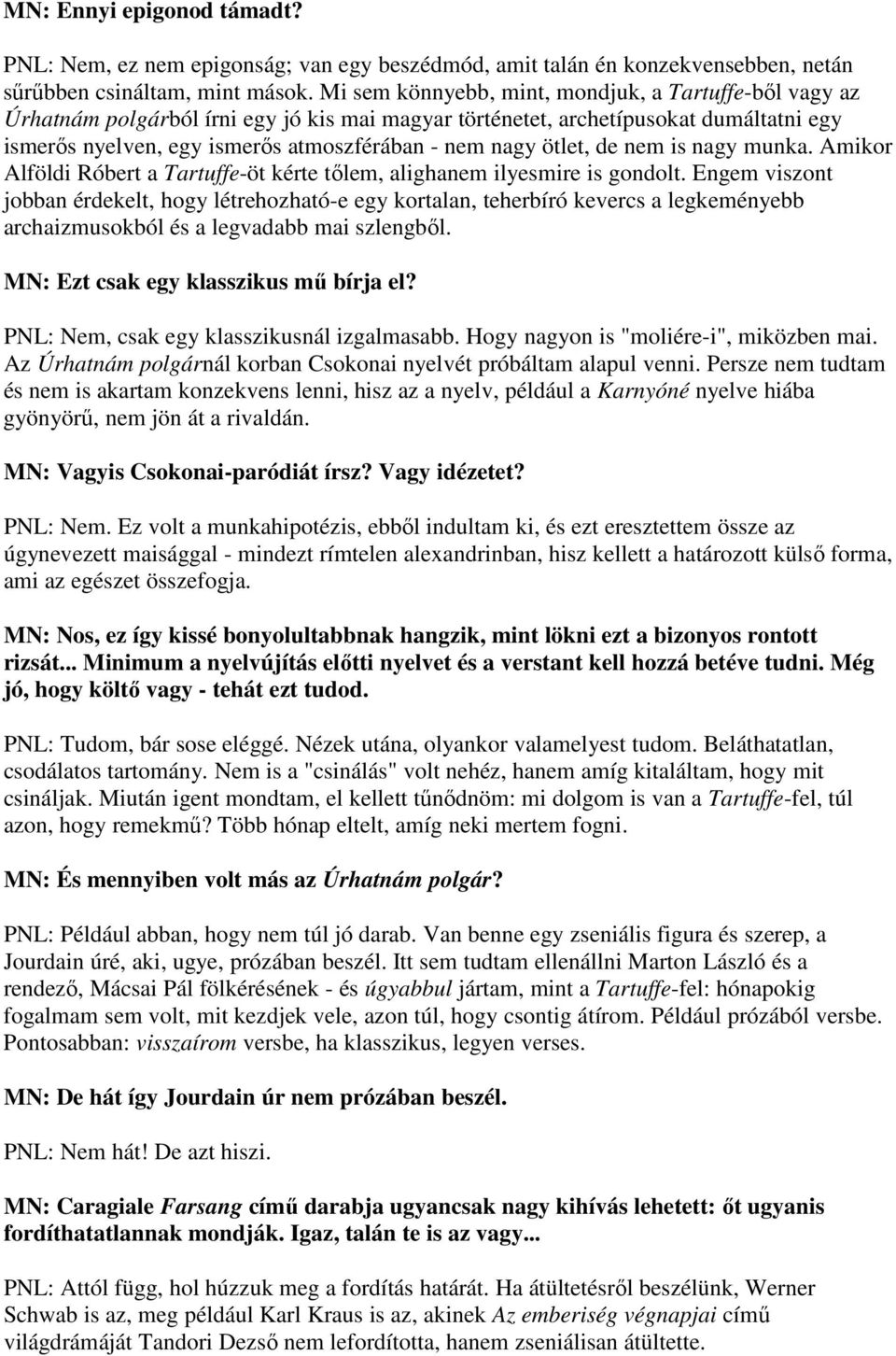 ötlet, de nem is nagy munka. Amikor Alföldi Róbert a Tartuffe-öt kérte tőlem, alighanem ilyesmire is gondolt.