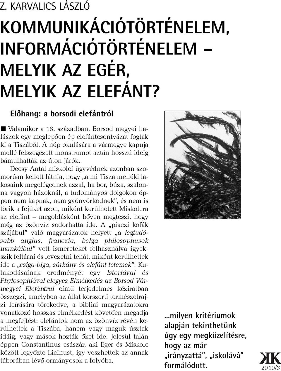 Decsy Antal miskolci ügyvédnek azonban szomorúan kellett látnia, hogy a mi Tisza melléki lakosaink megelégednek azzal, ha bor, búza, szalonna vagyon házoknál, a tudományos dolgokon éppen nem kapnak,