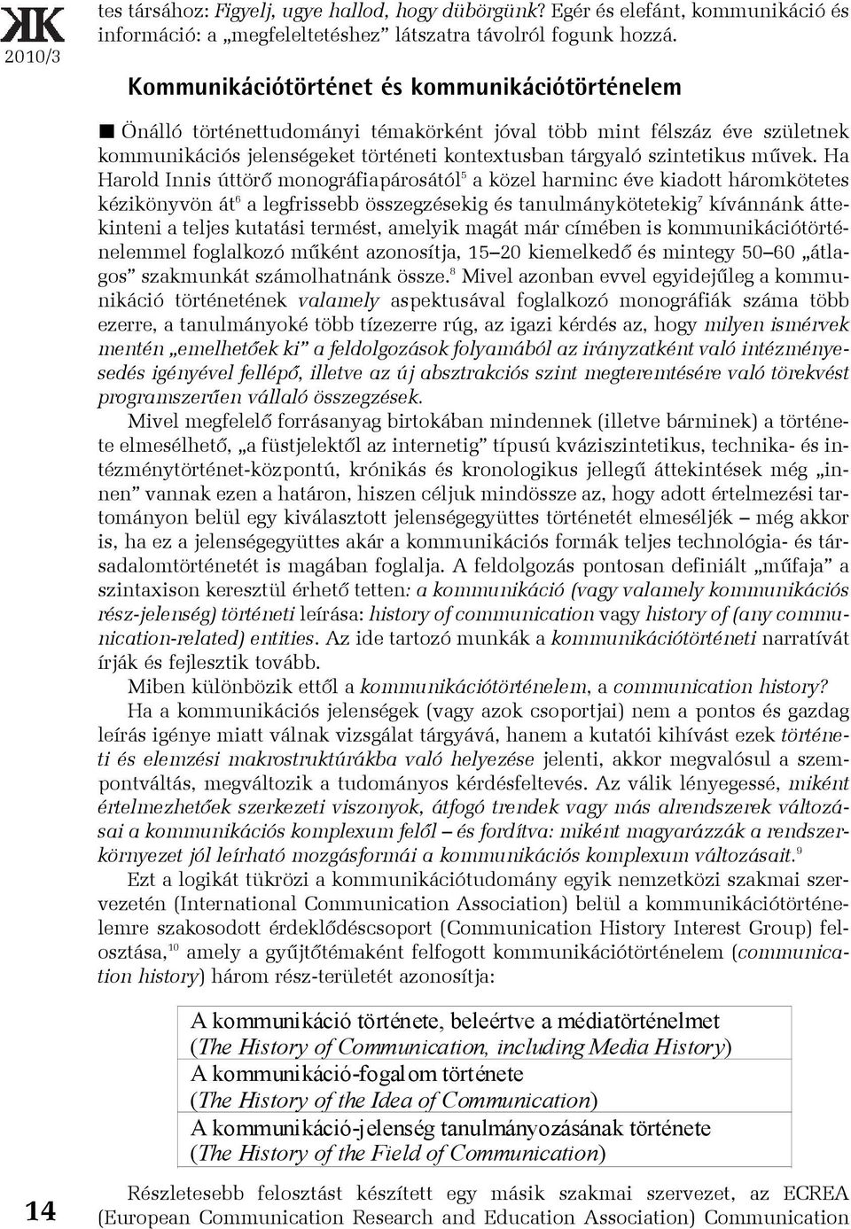 Ha Harold Innis úttörõ monográfiapárosától 5 a közel harminc éve kiadott háromkötetes kézikönyvön át 6 a legfrissebb összegzésekig és tanulmánykötetekig 7 kívánnánk áttekinteni a teljes kutatási