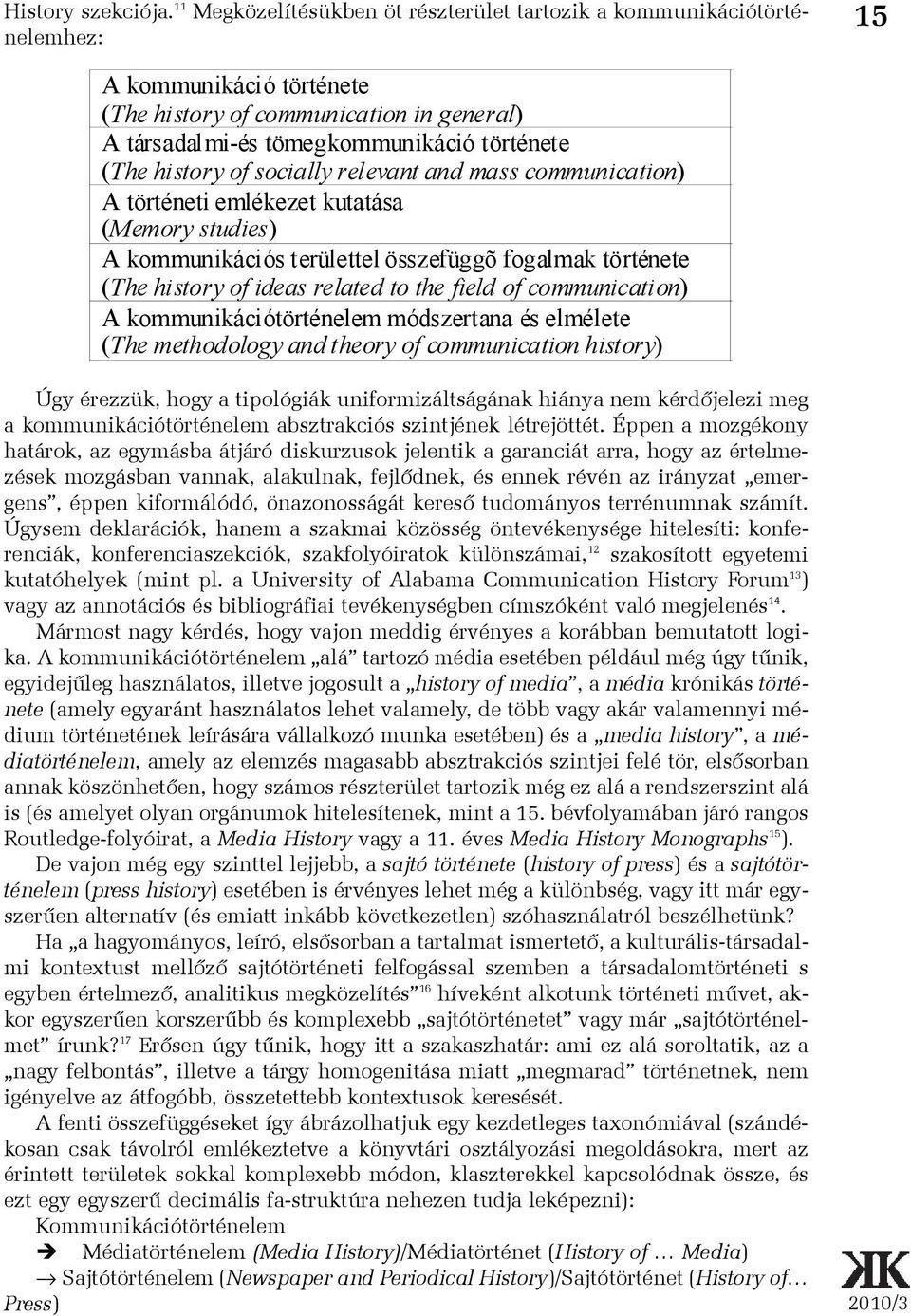 history of socially relevant and mass communication) A történeti emlékezet kutatása (Memory studies) A kommunikációs területtel összefüggõ fogalmak története (The history of ideas related to the