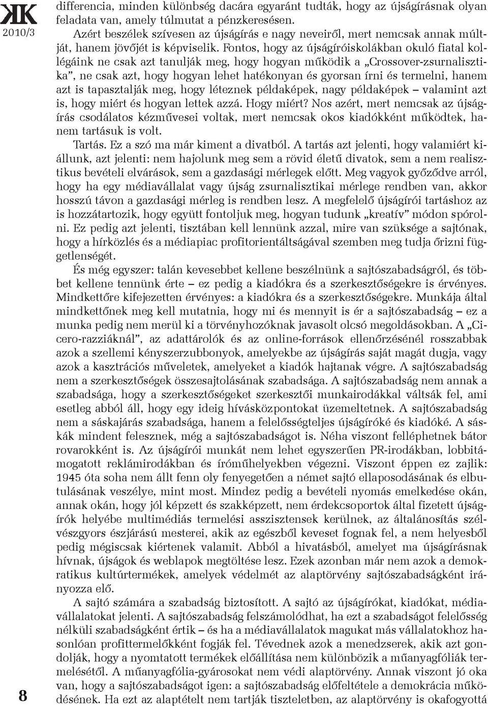 Fontos, hogy az újságíróiskolákban okuló fiatal kollégáink ne csak azt tanulják meg, hogy hogyan mûködik a Crossover-zsurnalisztika, ne csak azt, hogy hogyan lehet hatékonyan és gyorsan írni és