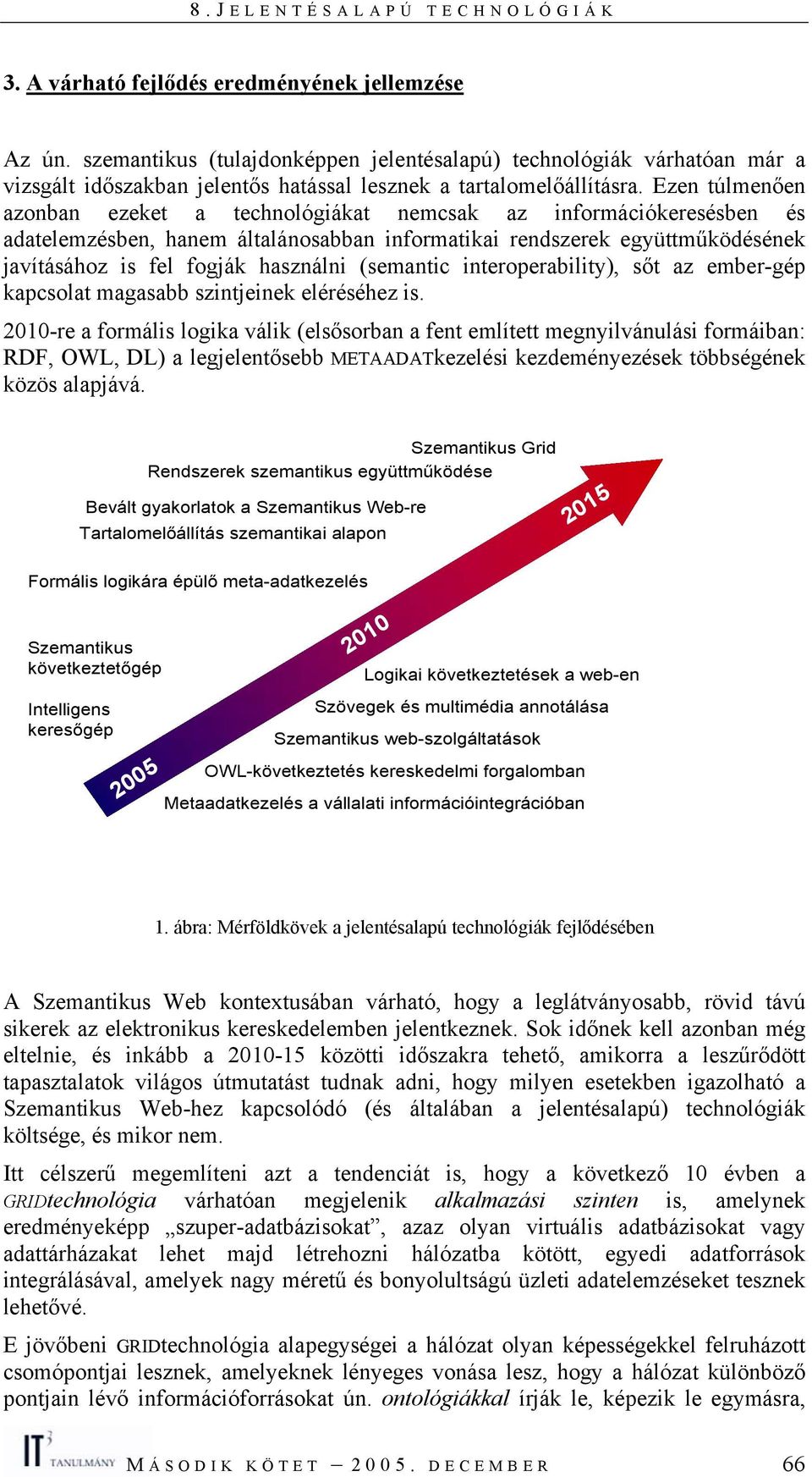 (semantic interoperability), sőt az ember-gép kapcsolat magasabb szintjeinek eléréséhez is.