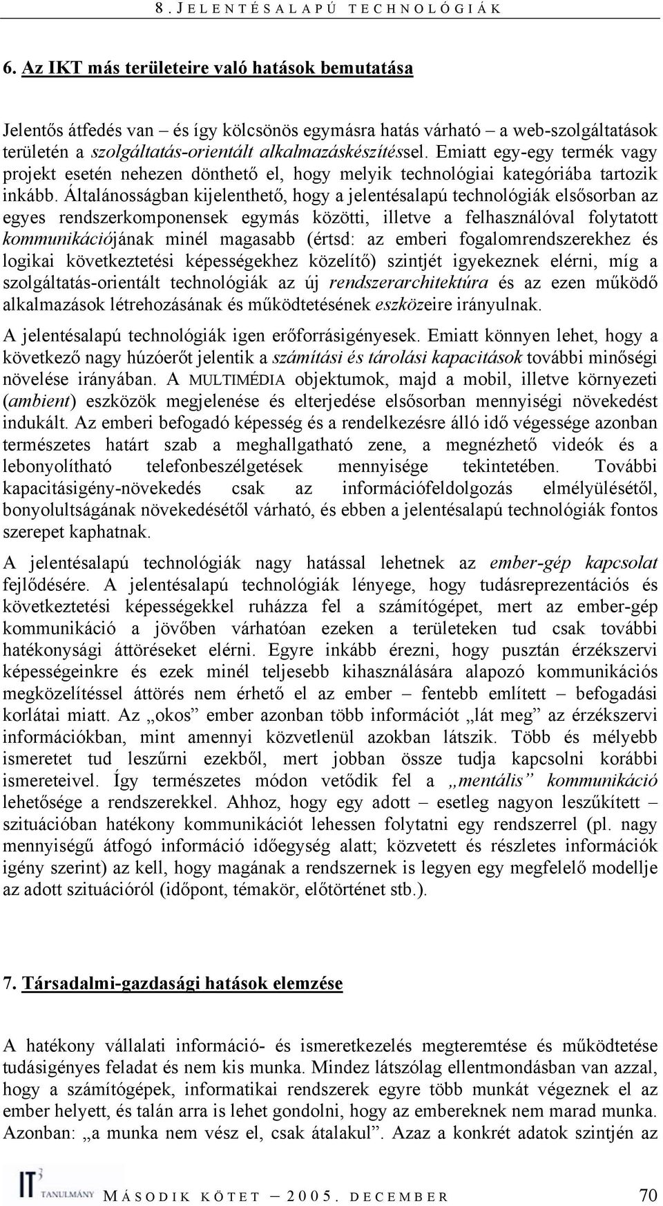 Általánosságban kijelenthető, hogy a jelentésalapú technológiák elsősorban az egyes rendszerkomponensek egymás közötti, illetve a felhasználóval folytatott kommunikációjának minél magasabb (értsd: az