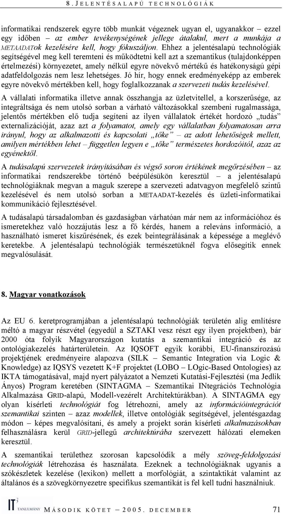 gépi adatfeldolgozás nem lesz lehetséges. Jó hír, hogy ennek eredményeképp az emberek egyre növekvő mértékben kell, hogy foglalkozzanak a szervezeti tudás kezelésével.