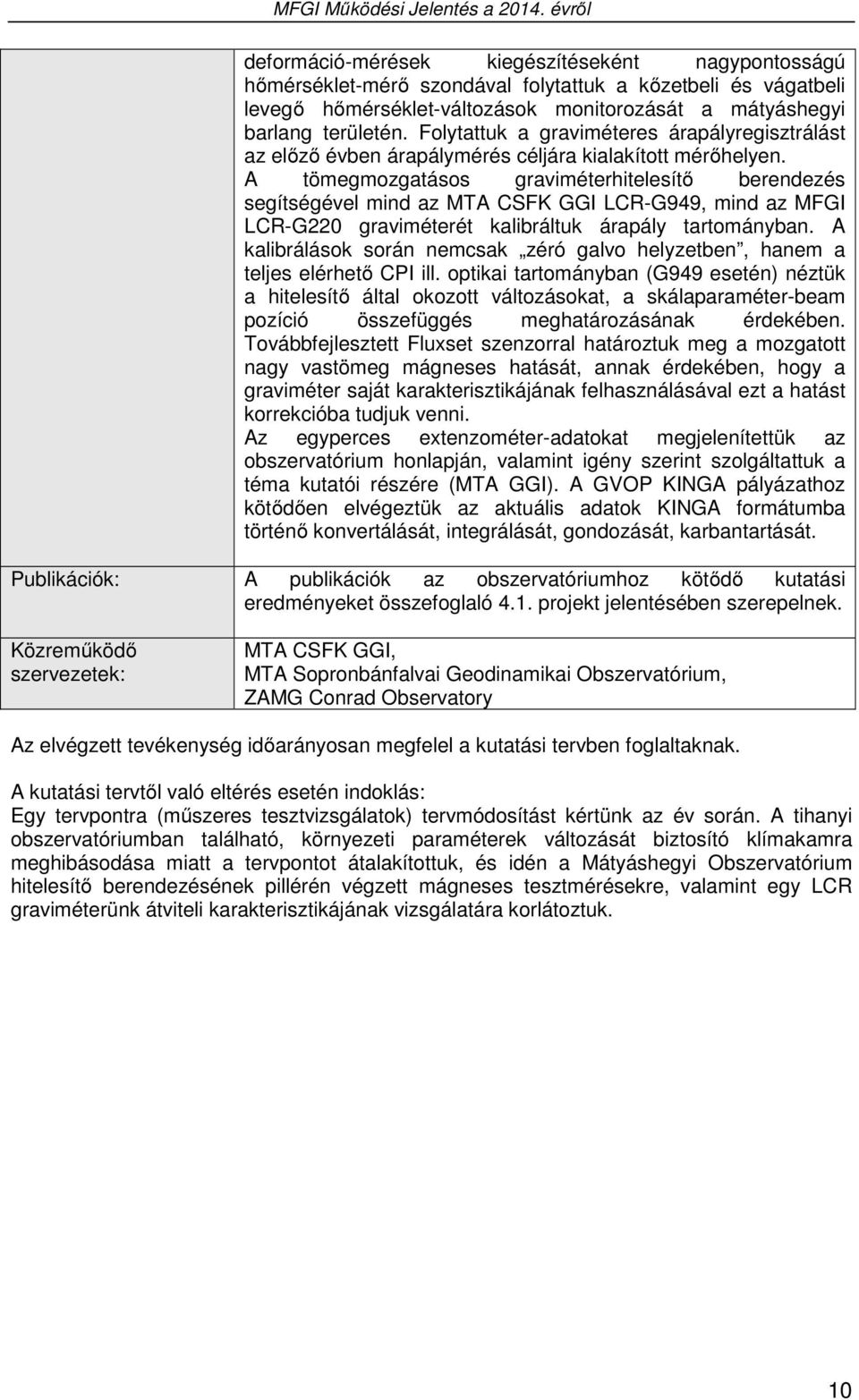 A tömegmozgatásos graviméterhitelesítő berendezés segítségével mind az MTA CSFK GGI LCR-G949, mind az MFGI LCR-G220 graviméterét kalibráltuk árapály tartományban.