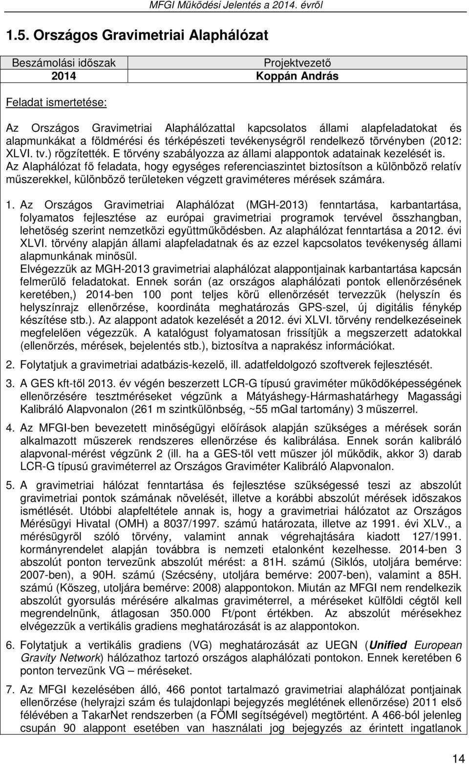 Az Alaphálózat fő feladata, hogy egységes referenciaszintet biztosítson a különböző relatív műszerekkel, különböző területeken végzett graviméteres mérések számára. 1.