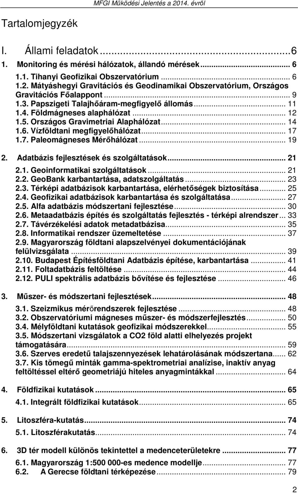 Országos Gravimetriai Alaphálózat... 14 1.6. Vízföldtani megfigyelőhálózat... 17 1.7. Paleomágneses Mérőhálózat... 19 2. Adatbázis fejlesztések és szolgáltatások... 21 2.1. Geoinformatikai szolgáltatások.