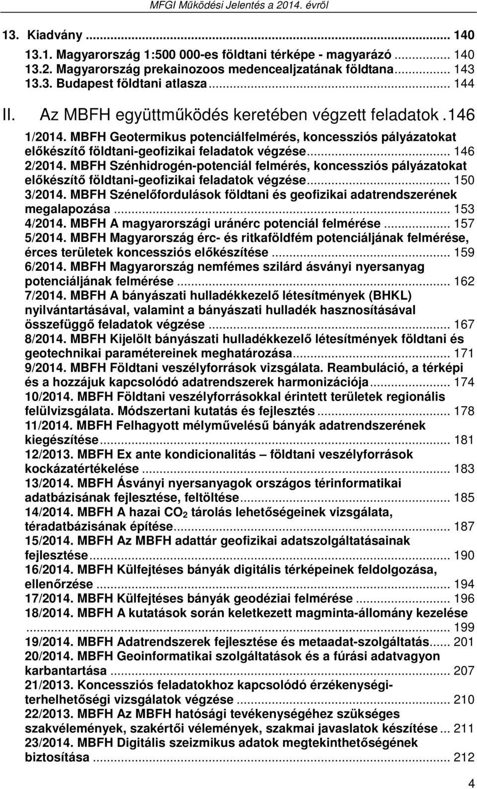 MBFH Szénhidrogén-potenciál felmérés, koncessziós pályázatokat előkészítő földtani-geofizikai feladatok végzése... 150 3/2014.