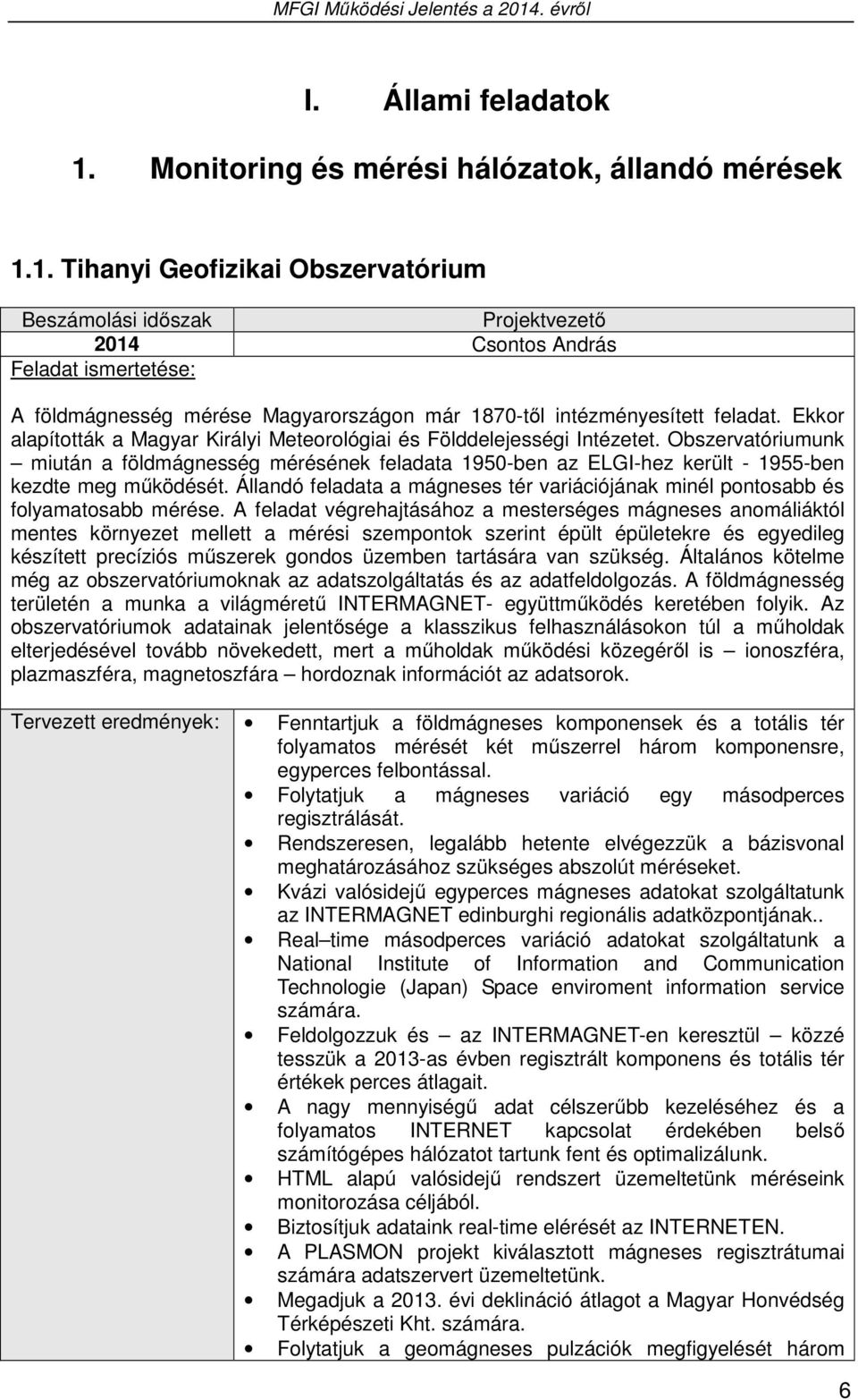 1. Tihanyi Geofizikai Obszervatórium Beszámolási időszak Projektvezető 2014 Csontos András Feladat ismertetése: A földmágnesség mérése Magyarországon már 1870-től intézményesített feladat.