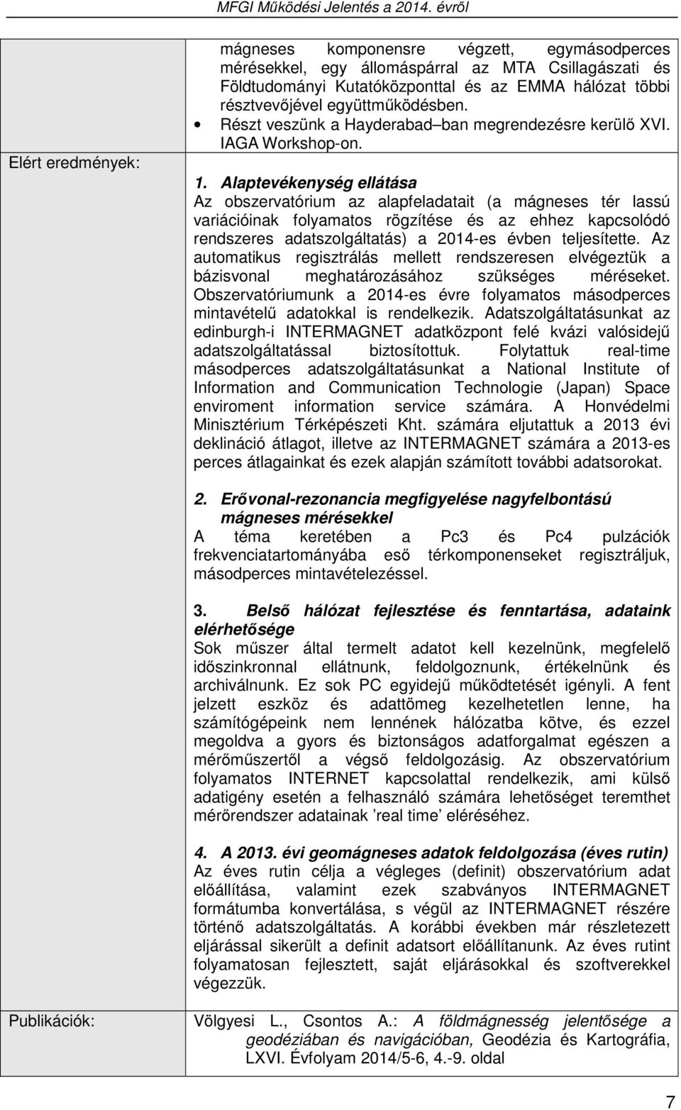 Alaptevékenység ellátása Az obszervatórium az alapfeladatait (a mágneses tér lassú variációinak folyamatos rögzítése és az ehhez kapcsolódó rendszeres adatszolgáltatás) a 2014-es évben teljesítette.