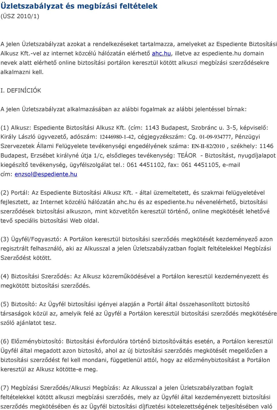 I. DEFINÍCIÓK A jelen Üzletszabályzat alkalmazásában az alábbi fogalmak az alábbi jelentéssel bírnak: (1) Alkusz: Espediente Biztosítási Alkusz Kft. (cím: 1143 Budapest, Szobránc u.