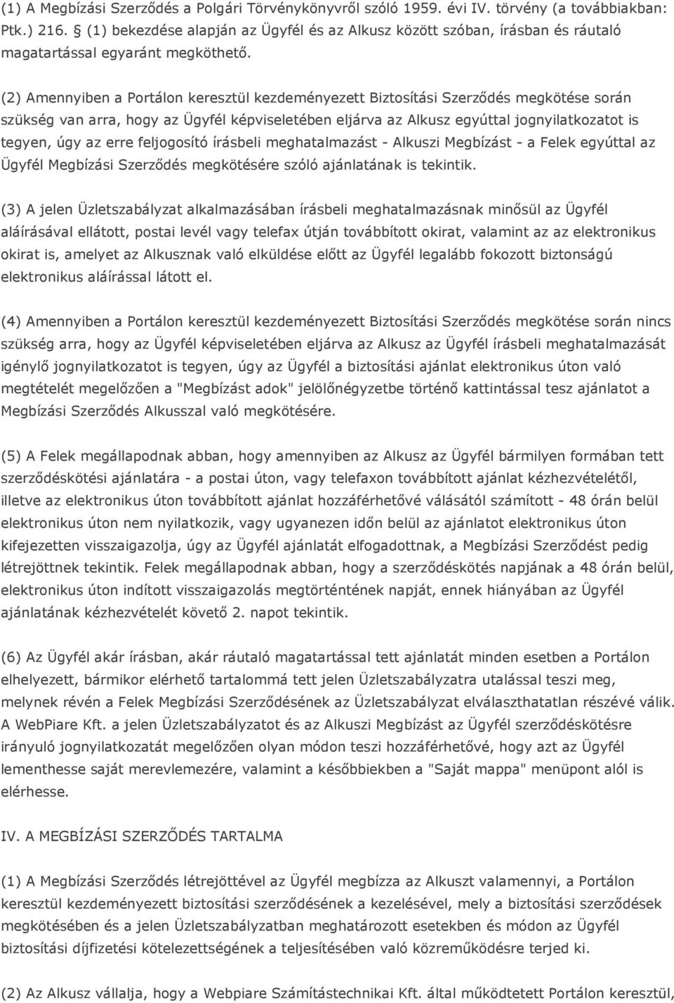 (2) Amennyiben a Portálon keresztül kezdeményezett Biztosítási Szerzıdés megkötése során szükség van arra, hogy az Ügyfél képviseletében eljárva az Alkusz egyúttal jognyilatkozatot is tegyen, úgy az