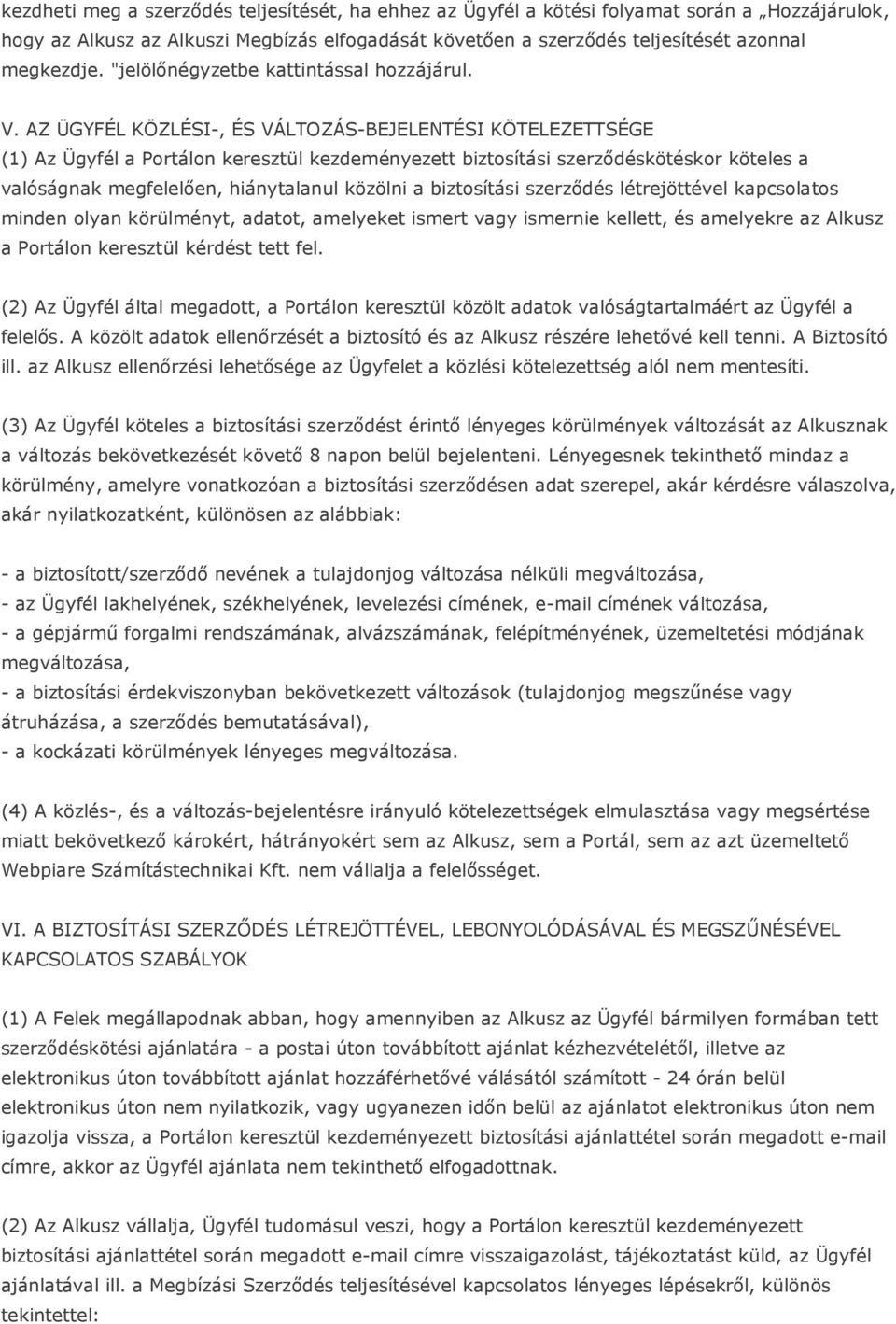 AZ ÜGYFÉL KÖZLÉSI-, ÉS VÁLTOZÁS-BEJELENTÉSI KÖTELEZETTSÉGE (1) Az Ügyfél a Portálon keresztül kezdeményezett biztosítási szerzıdéskötéskor köteles a valóságnak megfelelıen, hiánytalanul közölni a