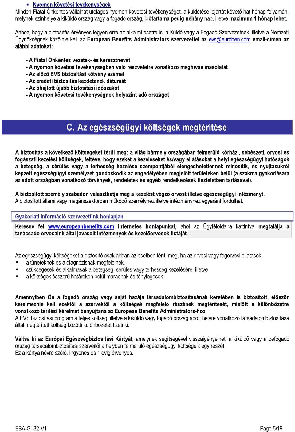 Ahhoz, hogy a biztosítás érvényes legyen erre az alkalmi esetre is, a Küldı vagy a Fogadó Szervezetnek, illetve a Nemzeti Ügynökségnek közölnie kell az European Benefits Administrators szervezettel