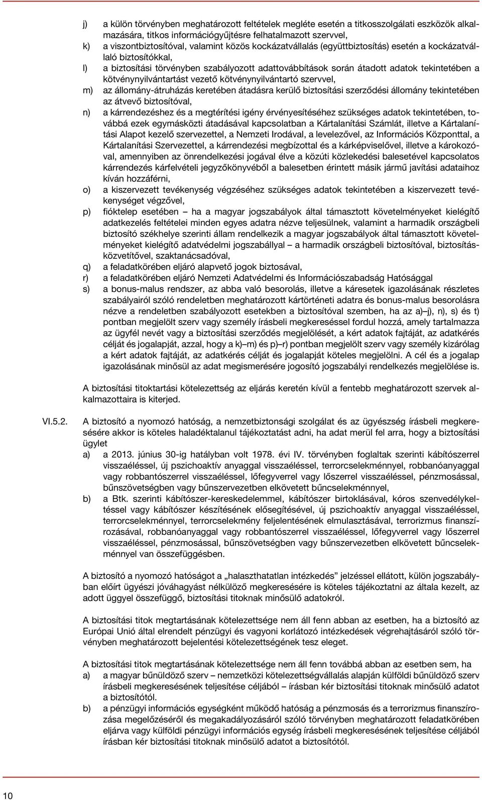 kötvénynyilvántartó szervvel, m) az állomány-átruházás keretében átadásra kerülő biztosítási szerződési állomány tekintetében az átvevő biztosítóval, n) a kárrendezéshez és a megtérítési igény