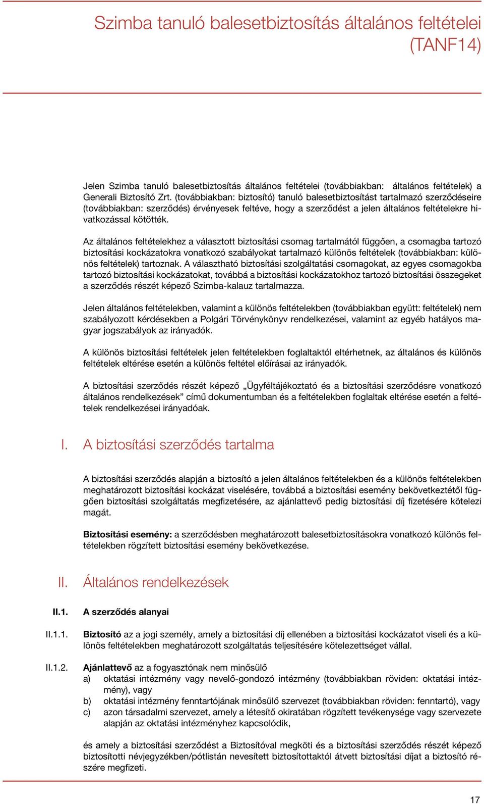 Az általános feltételekhez a választott biztosítási csomag tartalmától függően, a csomagba tartozó biztosítási kockázatokra vonatkozó szabályokat tartalmazó különös feltételek (továbbiakban: különös