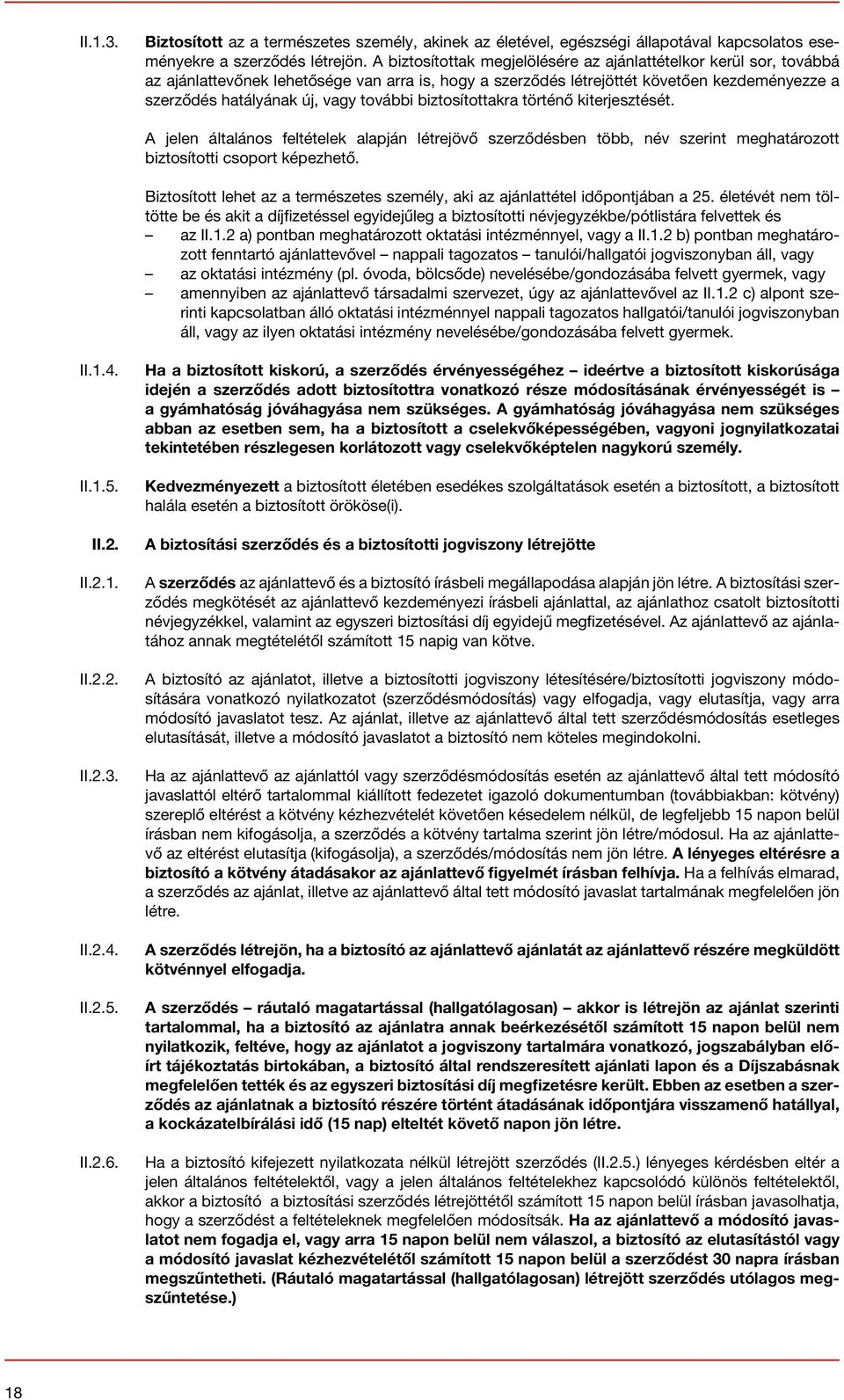 további biztosítottakra történő kiterjesztését. A jelen általános feltételek alapján létrejövő szerződésben több, név szerint meghatározott biztosítotti csoport képezhető.