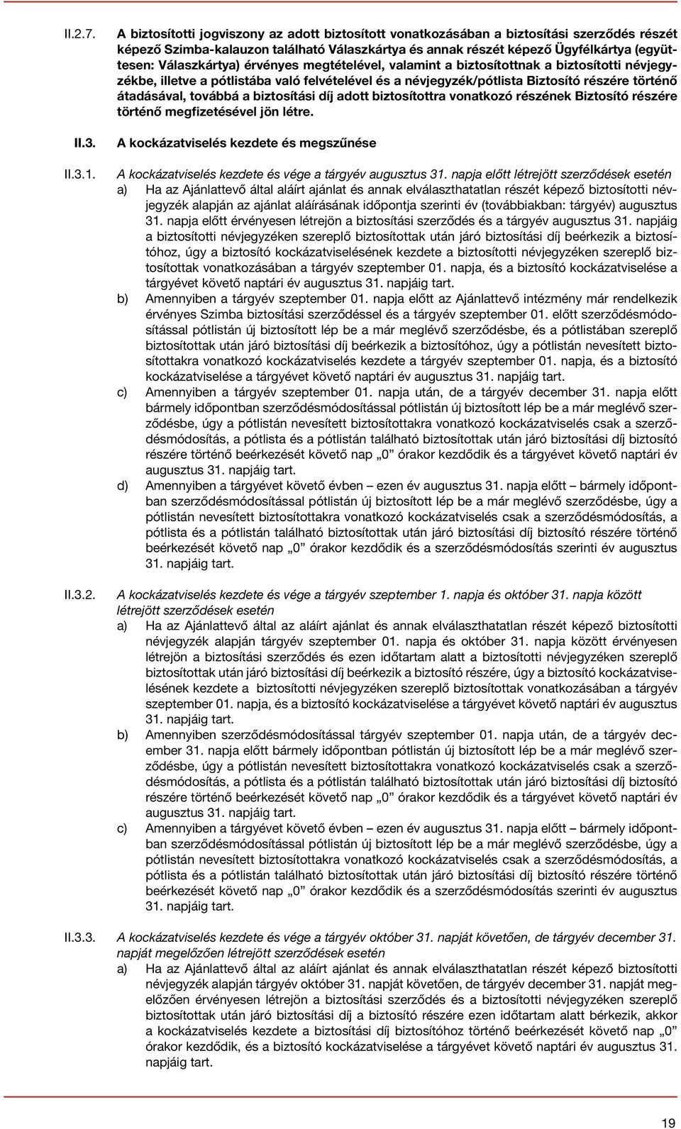 történő átadásával, továbbá a biztosítási díj adott biztosítottra vonatkozó részének Biztosító részére történő megfizetésével jön létre.