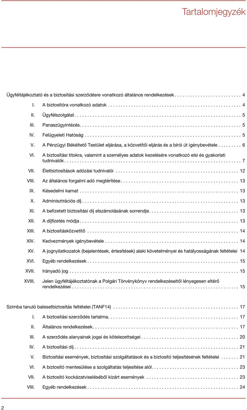 A biztosítási titokra, valamint a személyes adatok kezelésére vonatkozó elsi és gyakorlati tudnivalók...7 VII. Életbiztosítások adózási tudnivalói...12 VIII. Az általános forgalmi adó megtérítése.