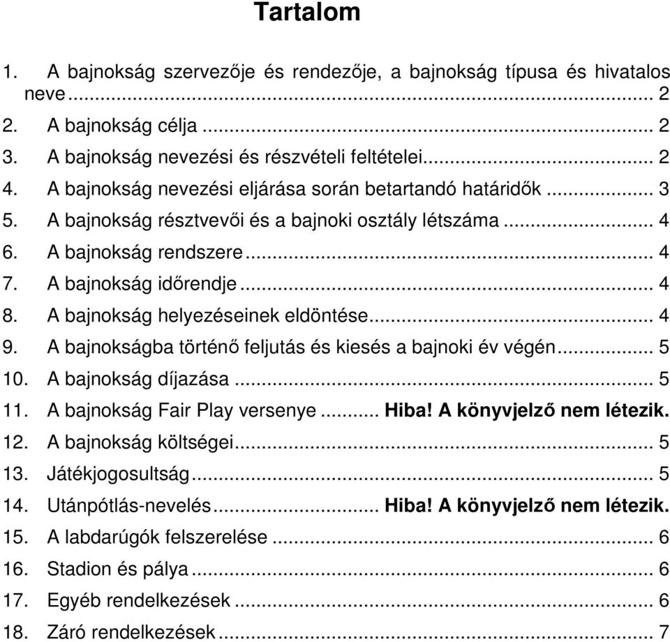 A bajnokság helyezéseinek eldöntése... 4 9. A bajnokságba történő feljutás és kiesés a bajnoki év végén... 5 10. A bajnokság díjazása... 5 11. A bajnokság Fair Play versenye... Hiba!