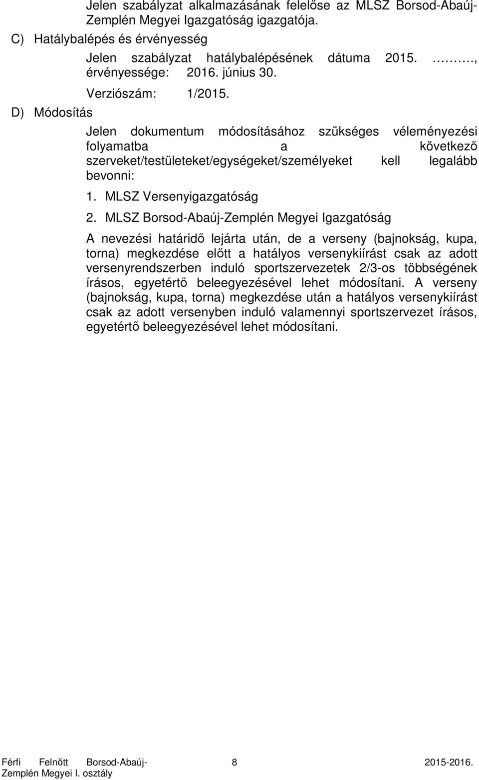 Jelen dokumentum módosításához szükséges véleményezési folyamatba a következő szerveket/testületeket/egységeket/személyeket kell legalább bevonni: 1. MLSZ Versenyigazgatóság 2.