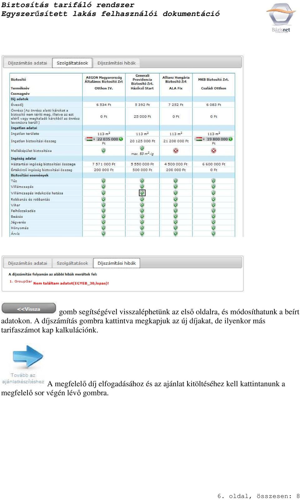 A díjszámítás gombra kattintva megkapjuk az új díjakat, de ilyenkor más