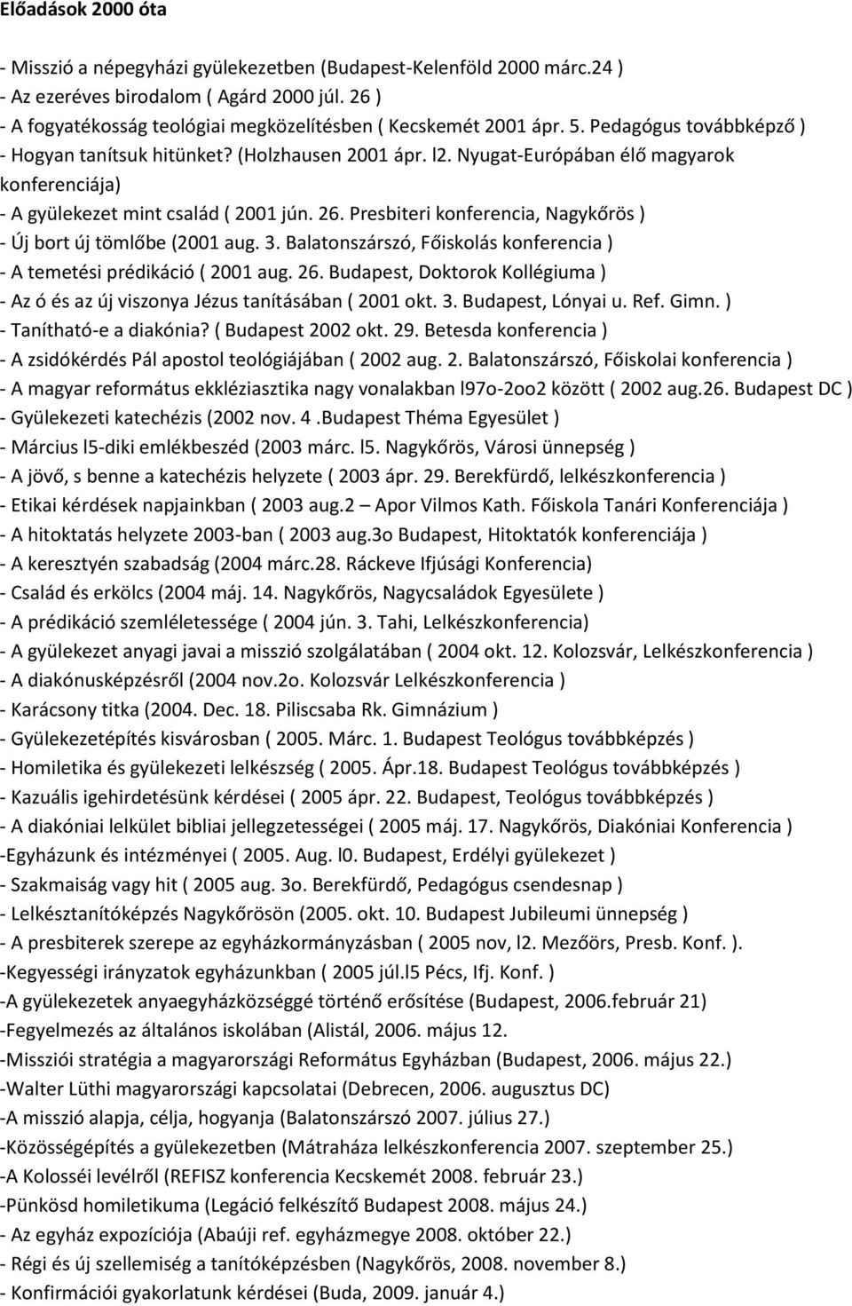 Nyugat-Európában élő magyarok konferenciája) - A gyülekezet mint család ( 2001 jún. 26. Presbiteri konferencia, Nagykőrös ) - Új bort új tömlőbe (2001 aug. 3.