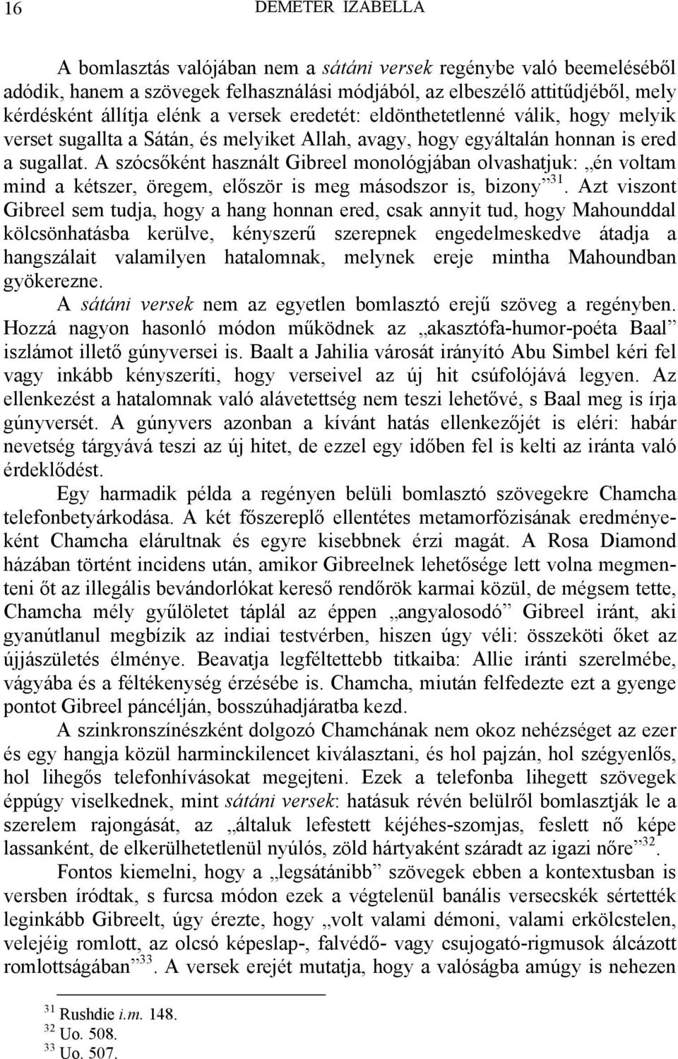 A szócsőként használt Gibreel monológjában olvashatjuk: én voltam mind a kétszer, öregem, először is meg másodszor is, bizony 31.