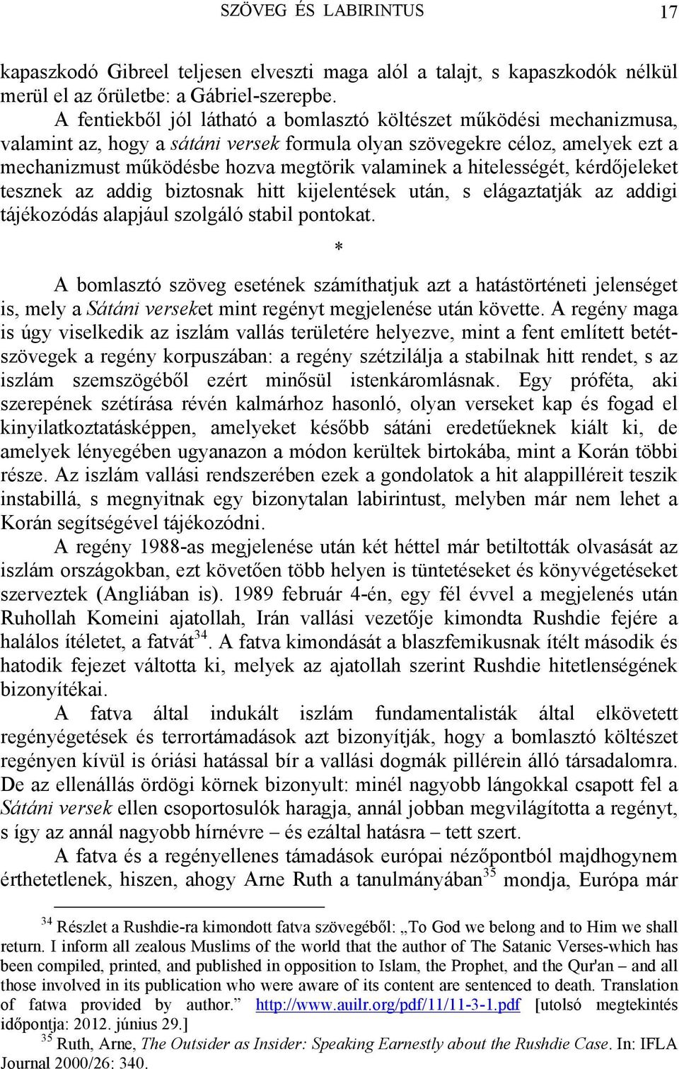 hitelességét, kérdőjeleket tesznek az addig biztosnak hitt kijelentések után, s elágaztatják az addigi tájékozódás alapjául szolgáló stabil pontokat.