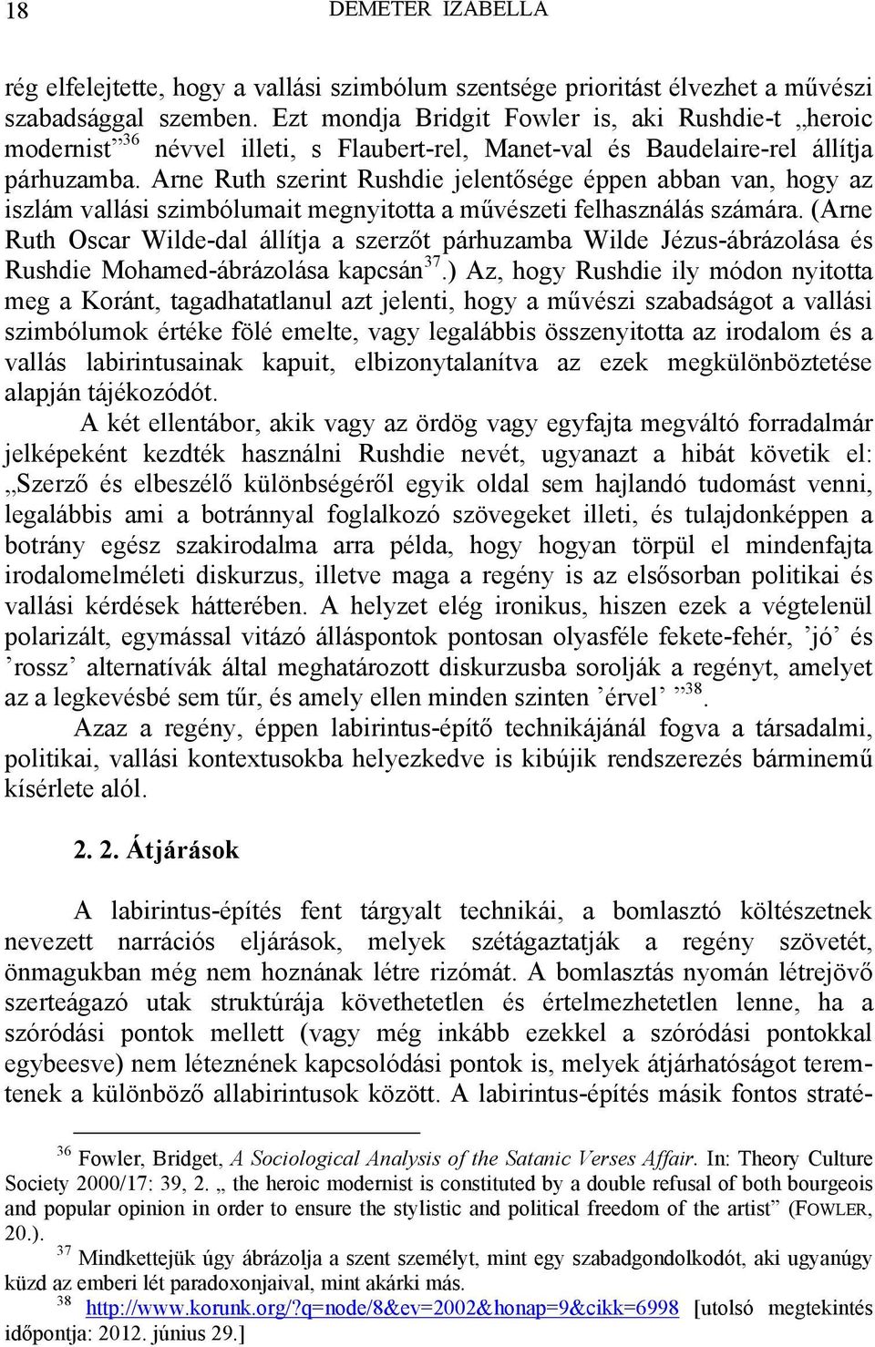 Arne Ruth szerint Rushdie jelentősége éppen abban van, hogy az iszlám vallási szimbólumait megnyitotta a művészeti felhasználás számára.