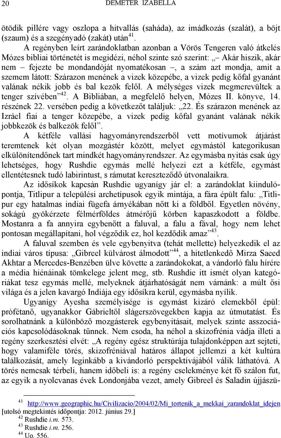 szám azt mondja, amit a szemem látott: Szárazon menének a vizek közepébe, a vizek pedig kőfal gyanánt valának nékik jobb és bal kezök felől. A mélységes vizek megmerevültek a tenger szívében 42.