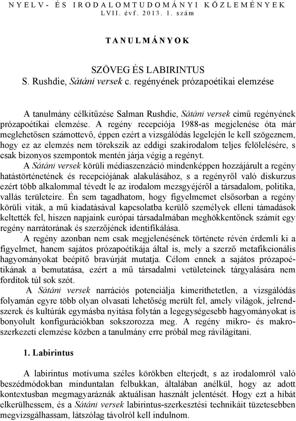 A regény recepciója 1988-as megjelenése óta már meglehetősen számottevő, éppen ezért a vizsgálódás legelején le kell szögeznem, hogy ez az elemzés nem törekszik az eddigi szakirodalom teljes