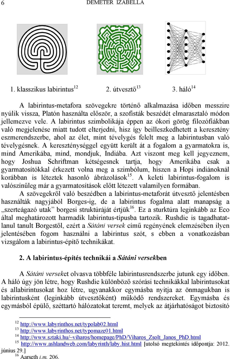 A labirintus szimbolikája éppen az ókori görög filozófiákban való megjelenése miatt tudott elterjedni, hisz így beilleszkedhetett a keresztény eszmerendszerbe, ahol az élet, mint tévelygés felelt meg