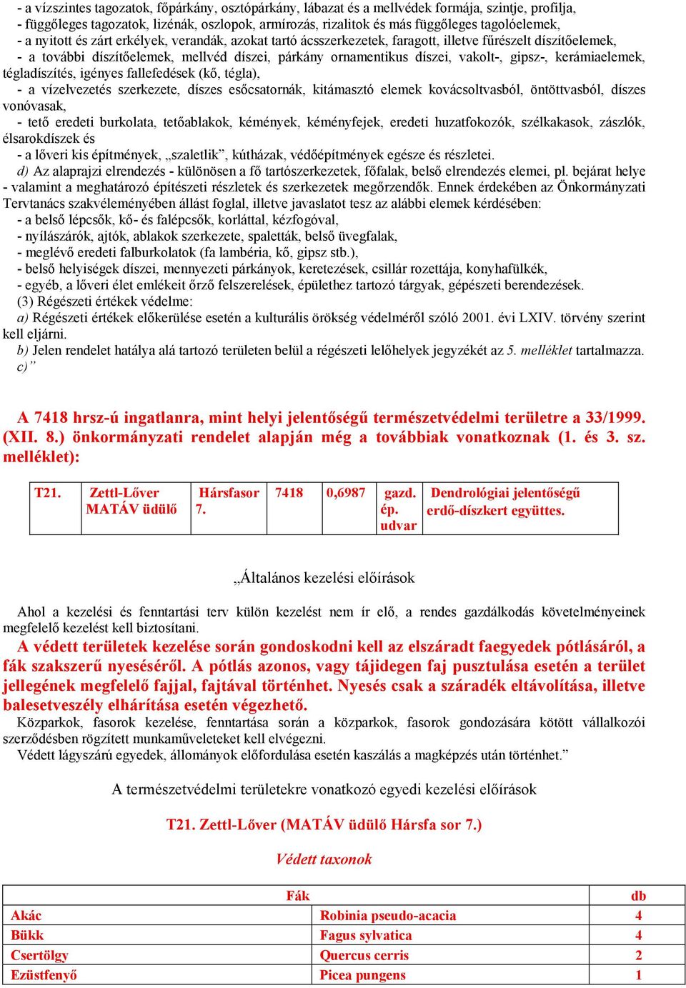 kerámiaelemek, tégladíszítés, igényes fallefedések (kő, tégla), - a vízelvezetés szerkezete, díszes esőcsatornák, kitámasztó elemek kovácsoltvasból, öntöttvasból, díszes vonóvasak, - tető eredeti