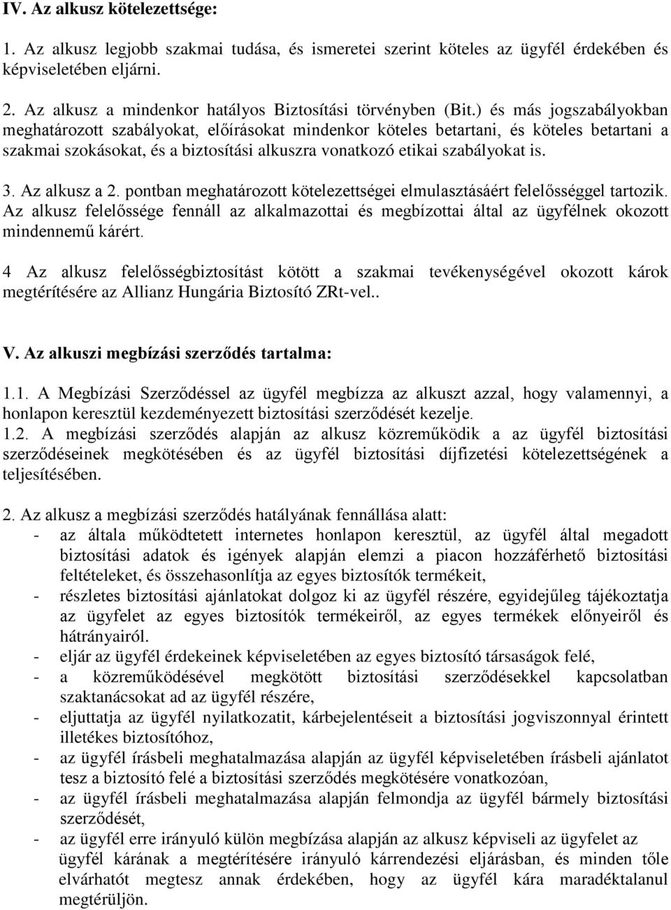 ) és más jogszabályokban meghatározott szabályokat, előírásokat mindenkor köteles betartani, és köteles betartani a szakmai szokásokat, és a biztosítási alkuszra vonatkozó etikai szabályokat is. 3.