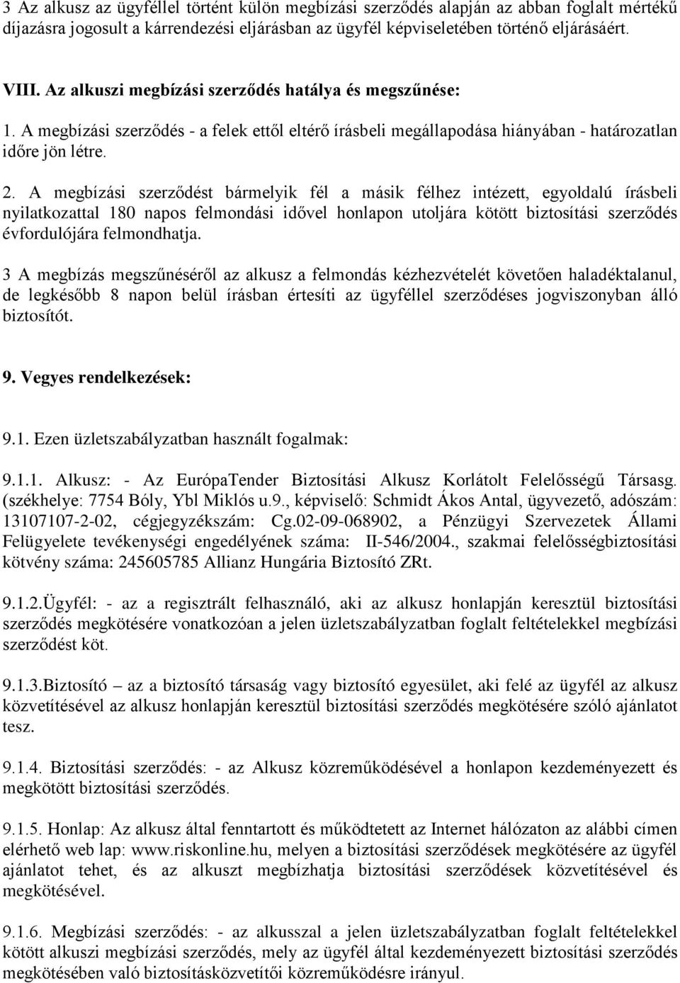 A megbízási szerződést bármelyik fél a másik félhez intézett, egyoldalú írásbeli nyilatkozattal 180 napos felmondási idővel honlapon utoljára kötött biztosítási szerződés évfordulójára felmondhatja.