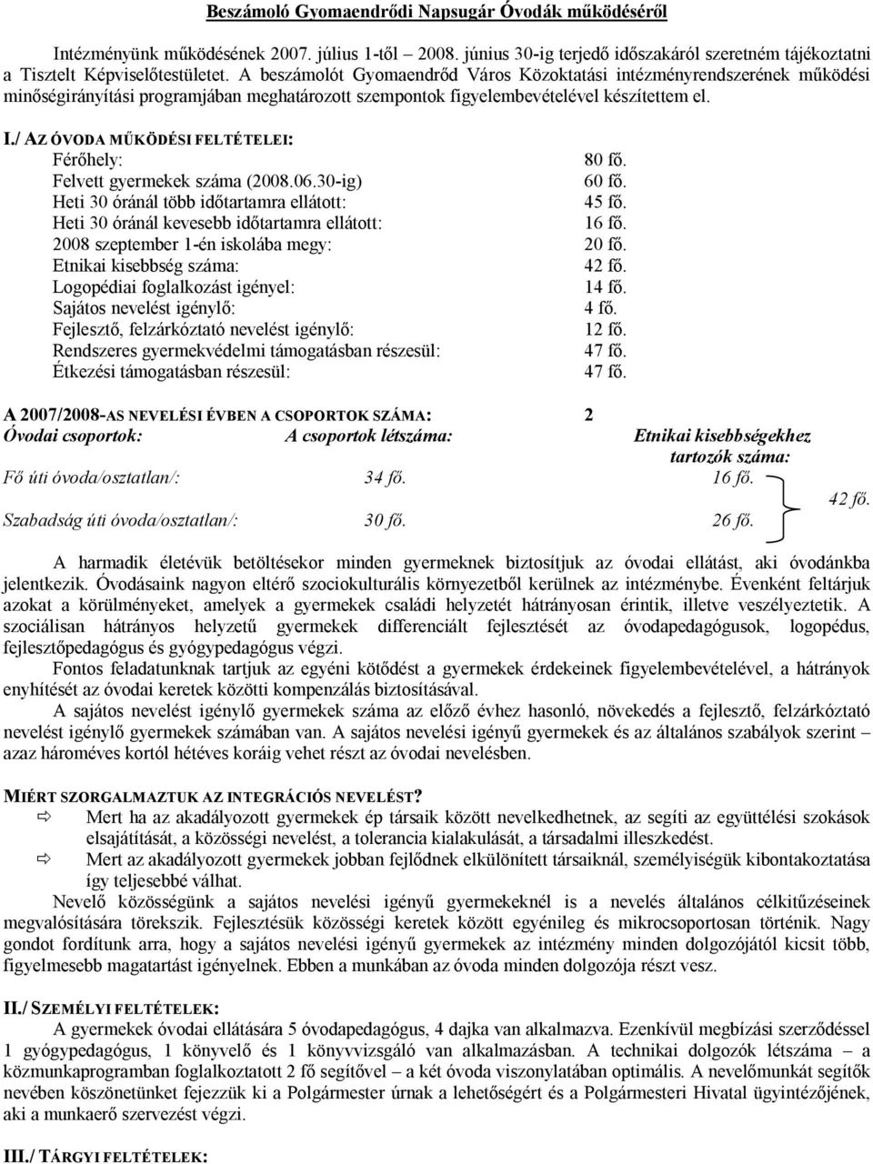 / AZ ÓVODA MŰKÖDÉSI FELTÉTELEI: Férőhely: 80 fő. Felvett gyermekek száma (2008.06.30-ig) 60 fő. Heti 30 óránál több időtartamra ellátott: 45 fő. Heti 30 óránál kevesebb időtartamra ellátott: 16 fő.