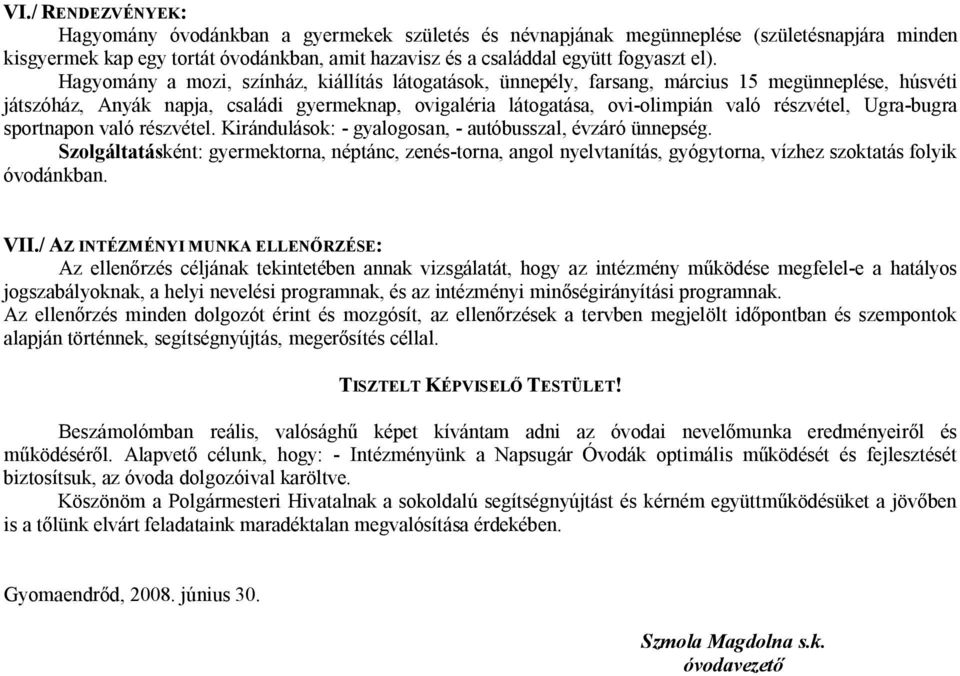 Ugra-bugra sportnapon való részvétel. Kirándulások: - gyalogosan, - autóbusszal, évzáró ünnepség.