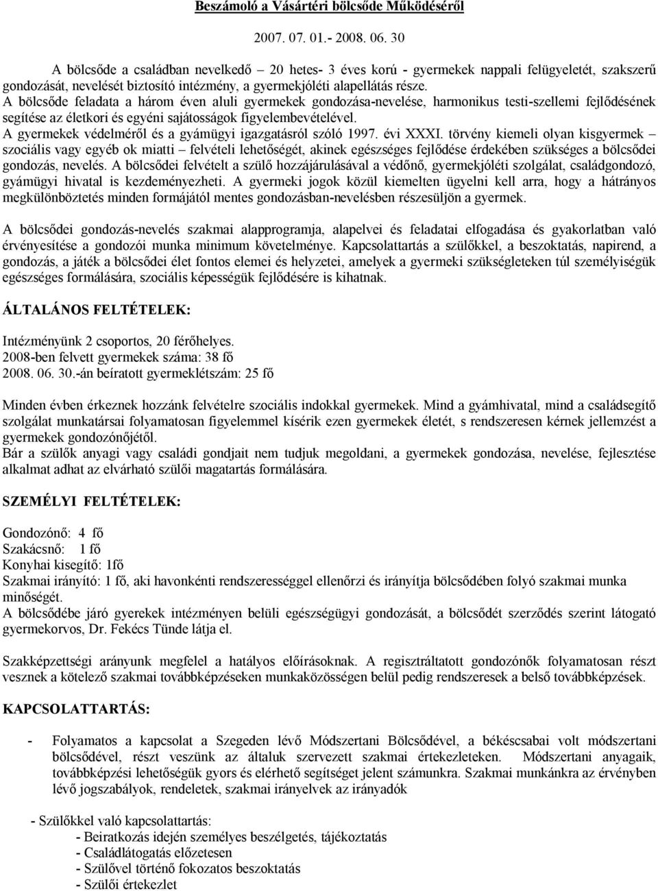 A bölcsőde feladata a három éven aluli gyermekek gondozása-nevelése, harmonikus testi-szellemi fejlődésének segítése az életkori és egyéni sajátosságok figyelembevételével.